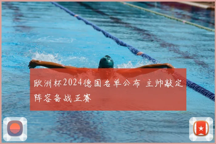 欧洲杯2024德国名单公布 主帅敲定阵容备战正赛