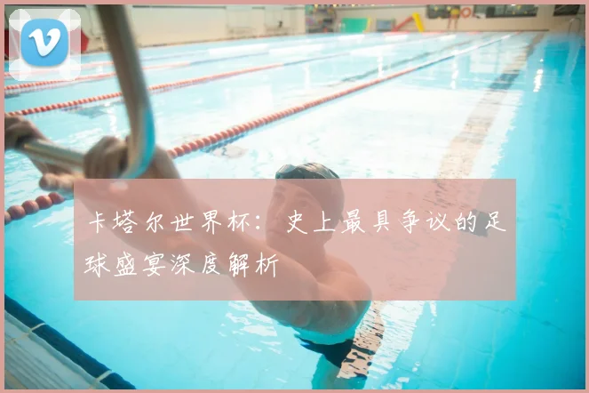 卡塔尔世界杯:史上最具争议的足球盛宴深度解析